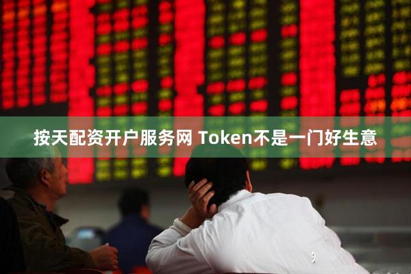 按天配资开户服务网 Token不是一门好生意